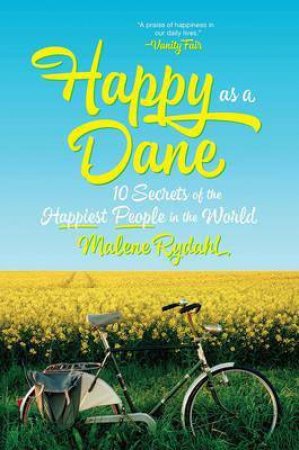 Happy As A Dane: 10 Secrets Of The Happiest People In The World by Malene Rydahl