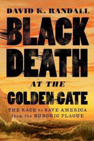 Black Death At The Golden Gate by David K. Randall