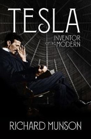 Tesla: Inventor Of The Modern by Richard Munson