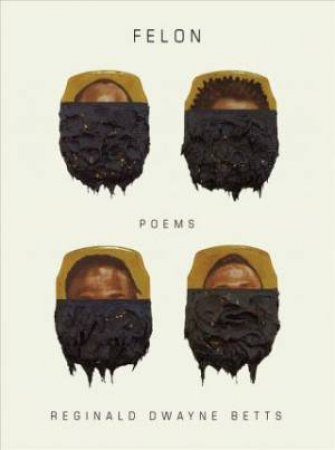 Felon: Poems by Reginald Dwayne Betts