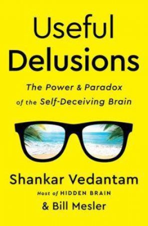 Useful Delusions by Shankar Vedantam & Bill Mesler