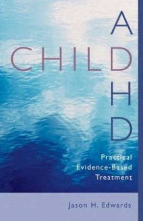 Child ADHD: Practical Evidence-Based Treatment by Jason H Edwards