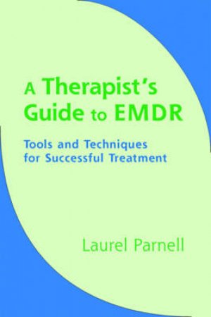 Therapist's Guide to Emdr: Tools and Techniques for Successful Treatment by Laurel Parnell