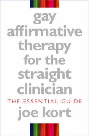 Gay Affirmative Therapy For The Straight Clinician by Joe Kort