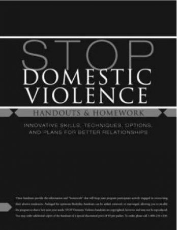 Stop Domestic Violence: Handouts And Homework: Innovative Skills, Techniques, Options And Plans For Better Relationships by David B Wexler