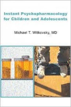 Instant Psychopharmacology for Children and Adolescents: Understanding How and Why Psychiatricmedication Is Prescribed t by MICHAEL WITKOVSKY