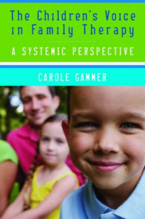 Children's Voice in Family Therapy: A Systematic Perspective by Carole Gammer