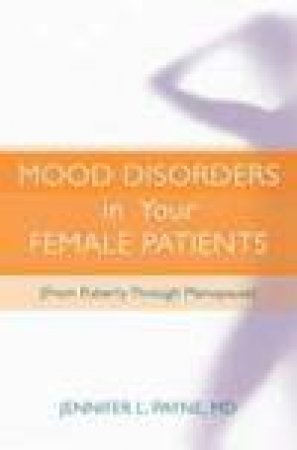 Mood Disorders in Your Female Patients: From Puberty Through Menopause by Jennifer L Payne