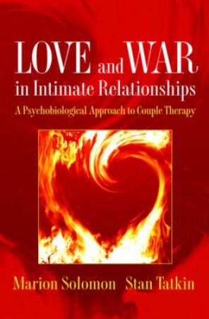 Love and War in Intimate Relationships: A Psychobiological Approach to Couple Therapy by Marion F Solomon & Stan Tatkin