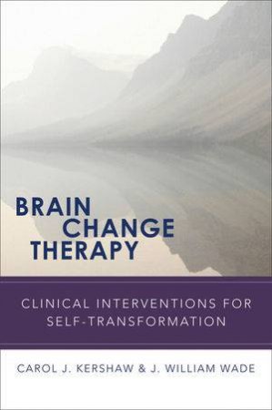 Brain Change Therapy: Clinical Intervention for Self-transformation by Carol Kershaw & J W Wade