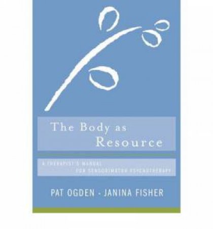 Sensorimotor Psychotherapy by Pat Ogden & Janina Fisher