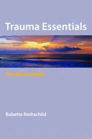 Trauma Essentials: The Go-to Guide by Babette Rothschild 