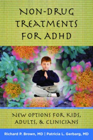 Non-drug Treatments for Adhd: New Options for Kids, Adults, and Clinicians by Richard P Brown 