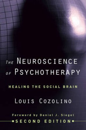 The Neuroscience of Psychotherapy: Healing the Social Brain, 2nd Ed by Louis Cozolino