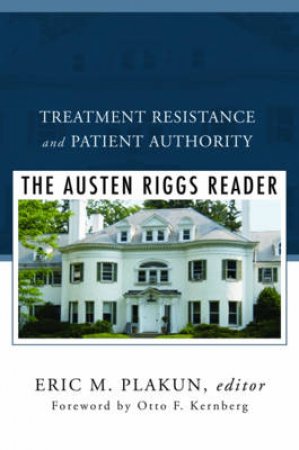 Treatment Resistance and Patient Authority: The Austen Riggs Reader by Eric M Plakun