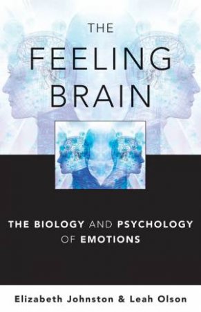 The Feeling Brain the Biology and Psychology of Emotions by Elizabeth Johnston & Leah Olson 