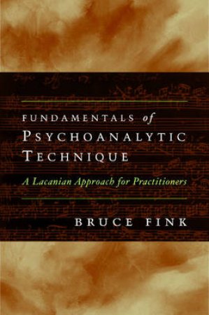 Fundamentals of Psychoanalytic Technique: A Lacanian Approach for Practitioners by Bruce Fink