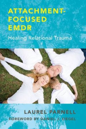 Attachment-focused EMDR Healing Relational Trauma by Laurel Parnell