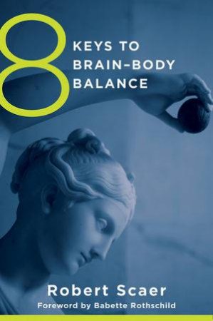 8 Keys To Restoring Brain-Body Balance by Robert Scaer