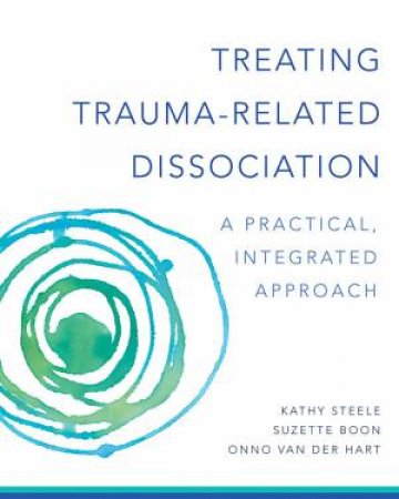 Treating Trauma-related Dissociation a Practical, Integrative Approach by Kathy Steele & Onno van der Hart