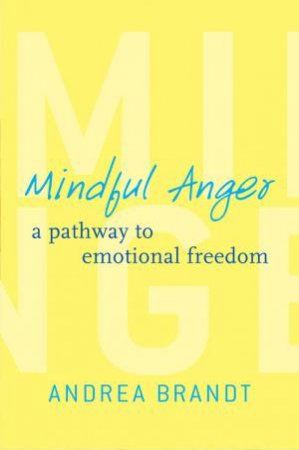 Mindful Anger: A Pathway to Emotional Freedom by Andrea Brandt