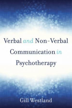 Verbal And Non-Verbal Communication In Psychotherapy by Gill Westland