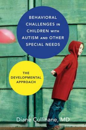 Behavioral Challenges In Children With Autism And Other Special Needs: The Developmental Approach by Diane Cullinane