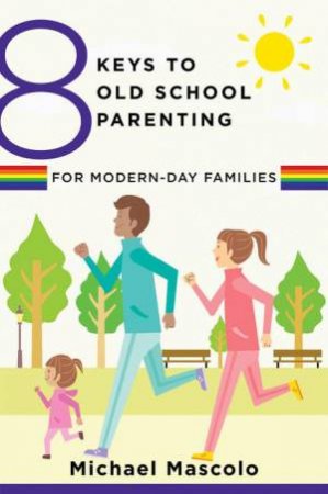 8 Keys to Old School Parenting for Modern-day Families by Michael Mascolo