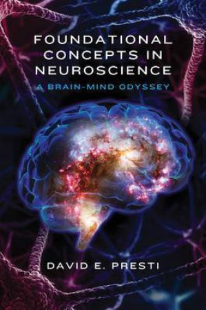 Foundational Concepts in Neuroscience: A Brain-mind Odyssey by Presti