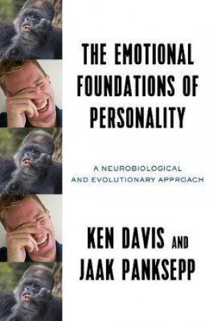 The Emotional Foundations Of Human Personality: A Neurobiological And Evolutionary Approach by Ken L. Davis & Jaak Panksepp