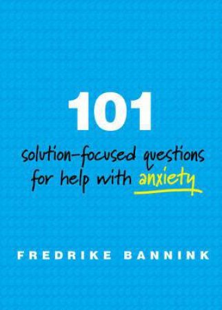 101 Solution-focused Questions for Help with Anxiety by Fredrike Bannink