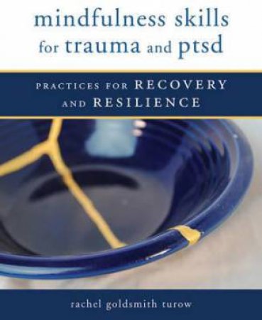 Mindfulness Skills For Trauma And PTSD: Practices For Recovery And Resilience by Rachel Goldsmith Turow