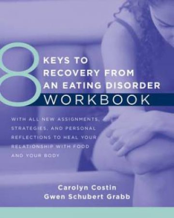 8 Keys To Recovery From An Eating Disorder Workbook by Carolyn Costin & Gwen Schubert Grabb