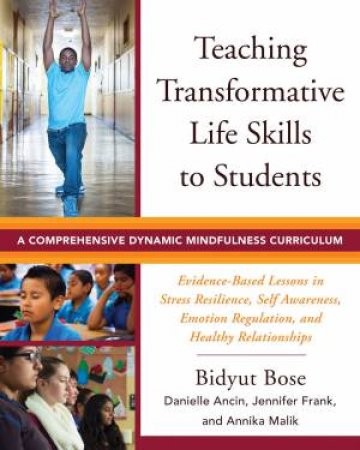 Teaching Transformative Life Skills to Students a Comprehensive Dynamic Mindfulness Curriculum by Bidyut Bose & Danielle Ancin