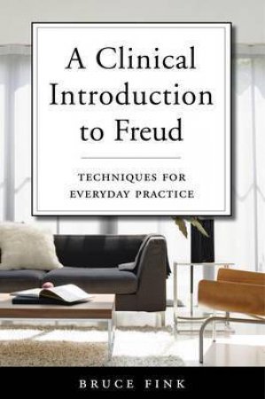 A Clinical Introduction To Freud Techniques For Everyday Practice by Bruce Fink