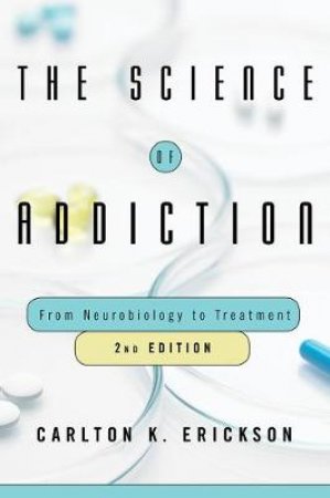 The Science Of Addiction From Neurobiology To Treatment by Carlton K. Erickson