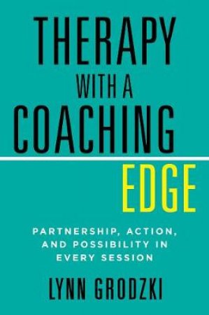 Therapy With A Coaching Edge: Partnership, Action, And Possibility In Every Session by Lynn Grodzki