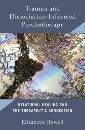 Trauma And Dissociation Informed Psychotherapy by Elizabeth Howell