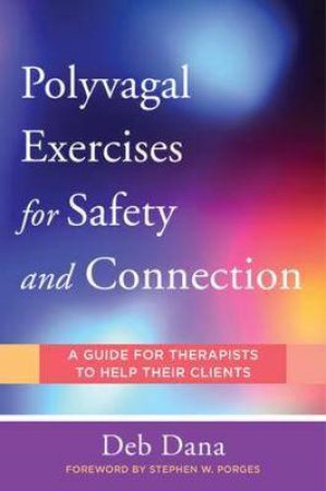 Polyvagal Exercises For Safety And Connection by Deb A. Dana