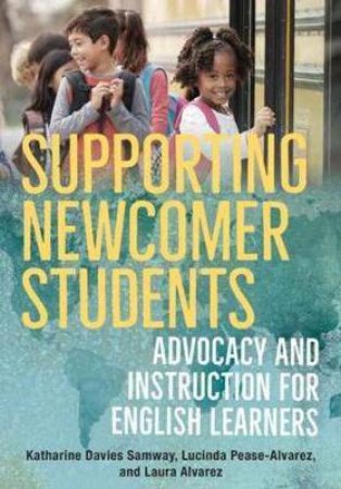 Supporting Newcomer Students by Katharine Davies Samway & Lucinda Pease-Alvarez & Laura Alvarez