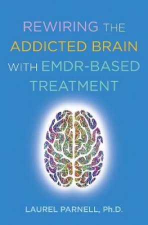 Rewiring The Addicted Brain by Laurel Parnell