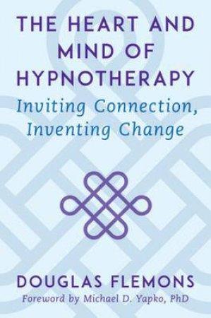 The Heart And Mind Of Hypnotherapy by Douglas Flemons & Michael D. Yapko