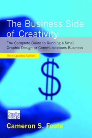 Business Side Of Creativity: 3ed by Cameron S Foote