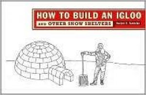 How To Build An Igloo And Other Snow Shelters by Norbert Yankielun