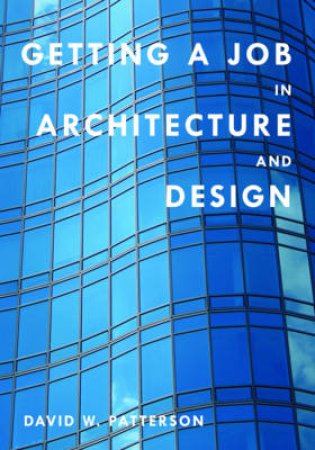 Getting A Job In Architecture And Design by David Patterson