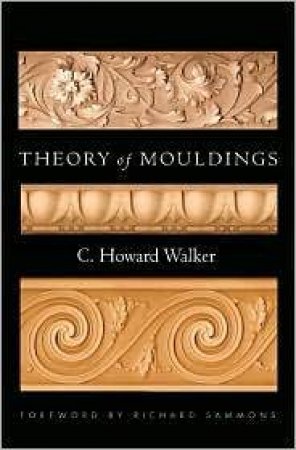 Theory Of Mouldings by C Howard Walker