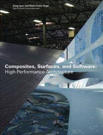 Composites, Surfaces, and Software: High Performance Architecture by Greg Lynn, Yale School of Architecture