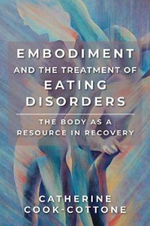 Embodiment And The Treatment Of Eating Disorders by Catherine Cook-Cottone