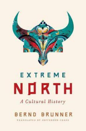 Extreme North by Bernd Brunner & Jefferson Chase