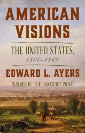 American Visions the United States, 1800-1860 by Ayers